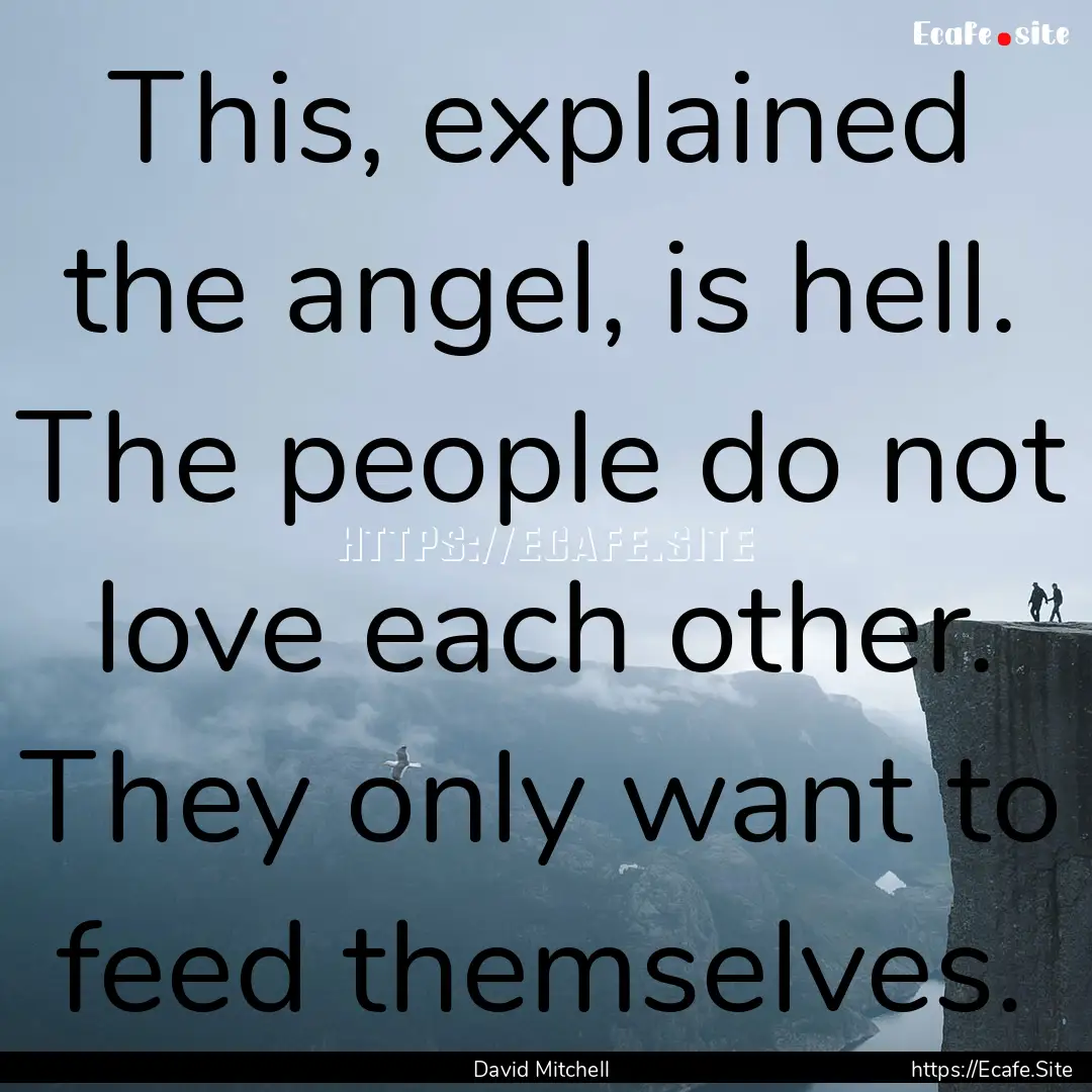 This, explained the angel, is hell. The people.... : Quote by David Mitchell