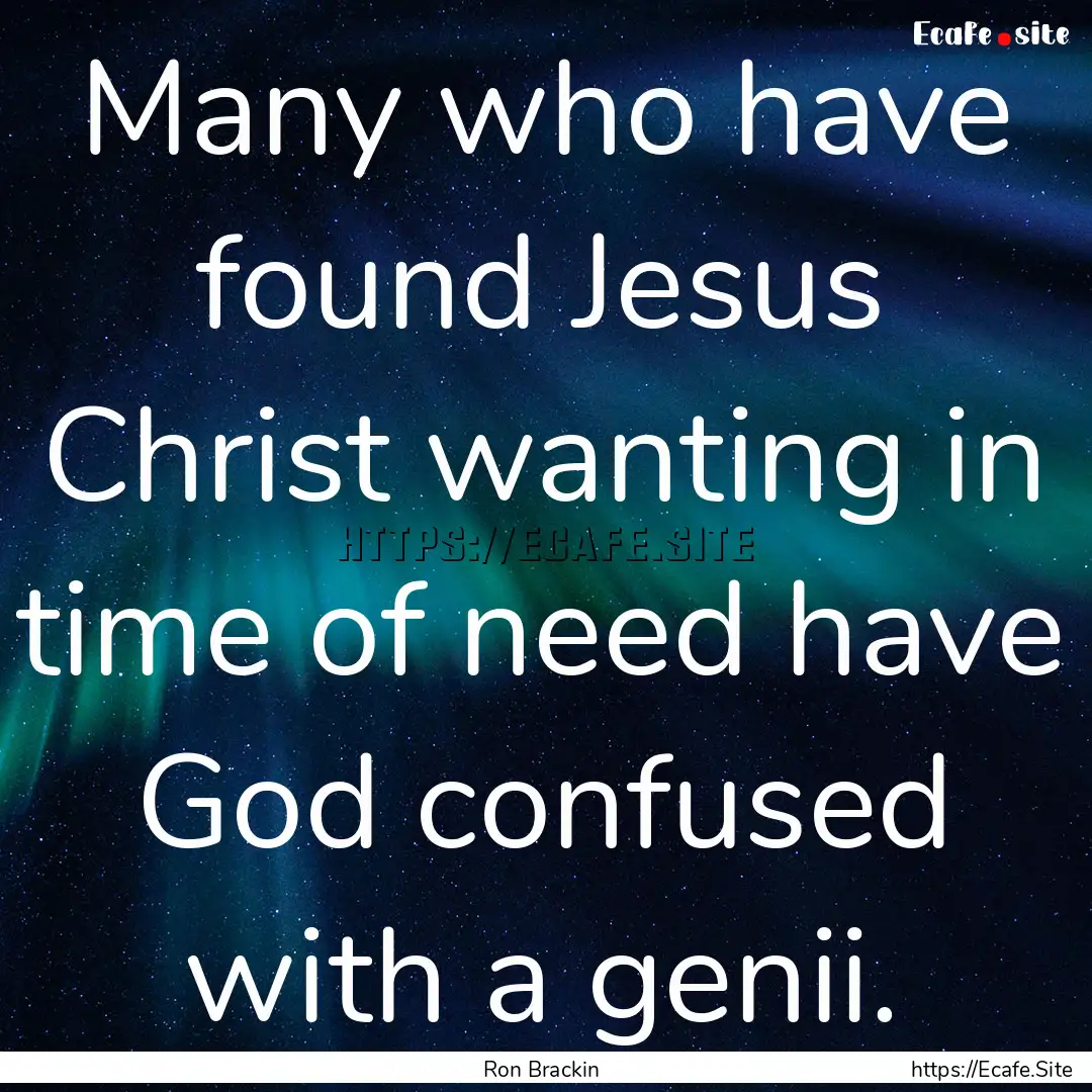 Many who have found Jesus Christ wanting.... : Quote by Ron Brackin