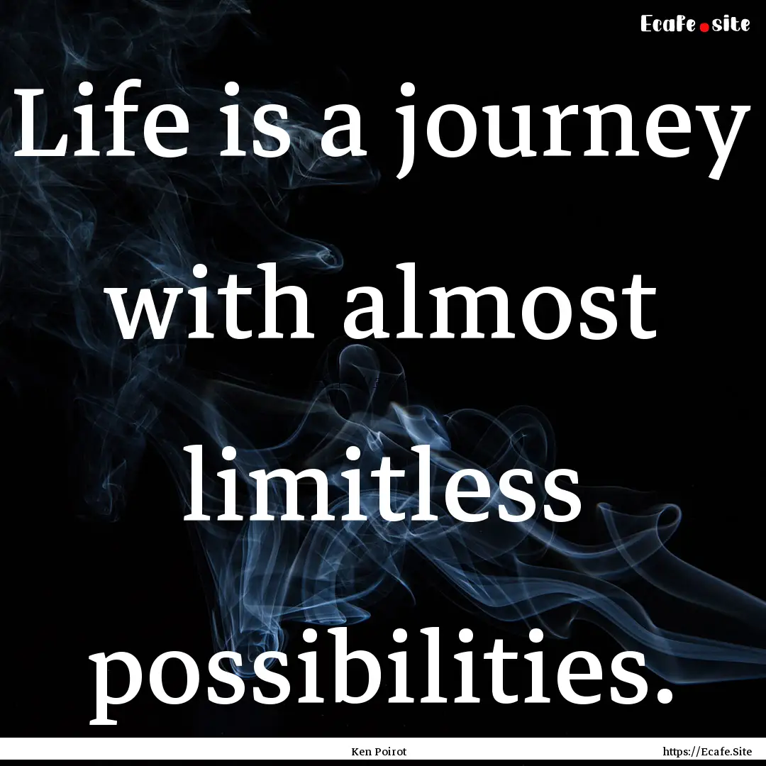 Life is a journey with almost limitless possibilities..... : Quote by Ken Poirot