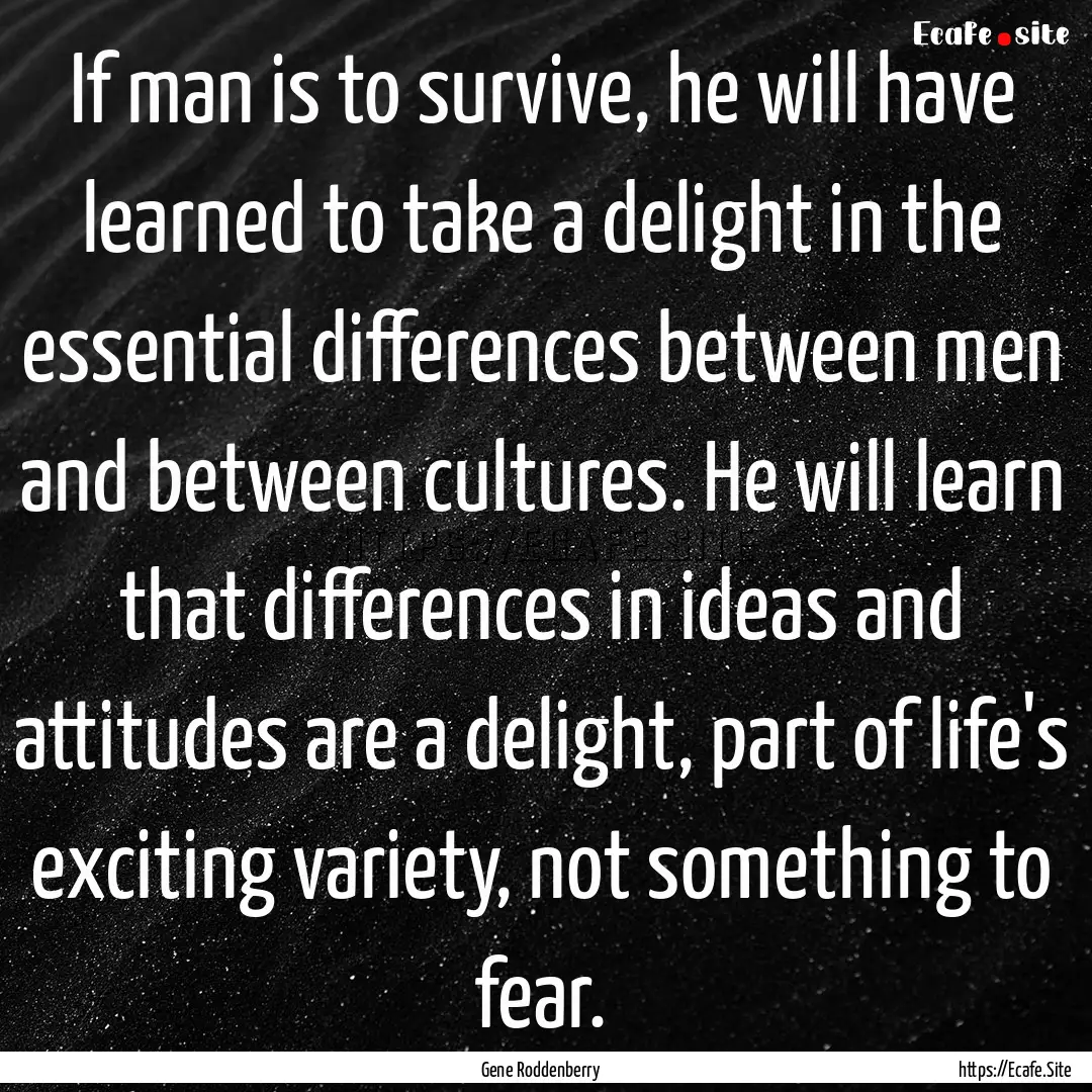 If man is to survive, he will have learned.... : Quote by Gene Roddenberry