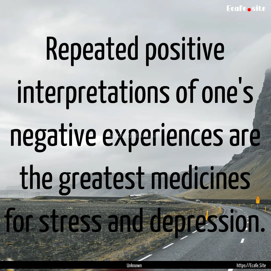 Repeated positive interpretations of one's.... : Quote by Unknown