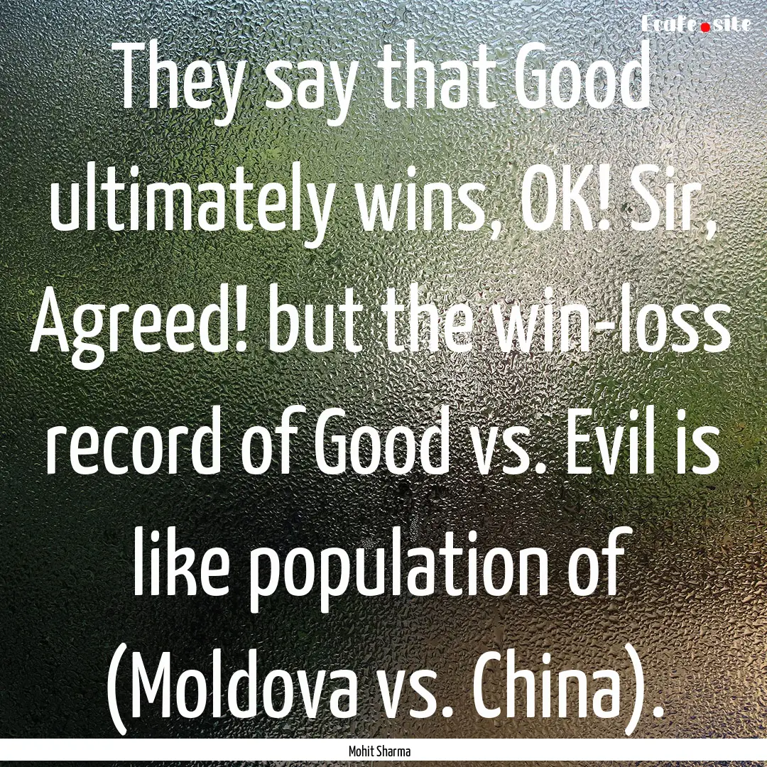 They say that Good ultimately wins, OK! Sir,.... : Quote by Mohit Sharma