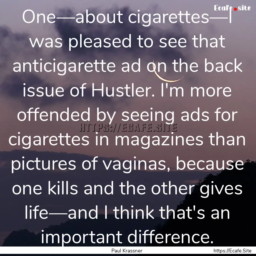 One—about cigarettes—I was pleased to.... : Quote by Paul Krassner