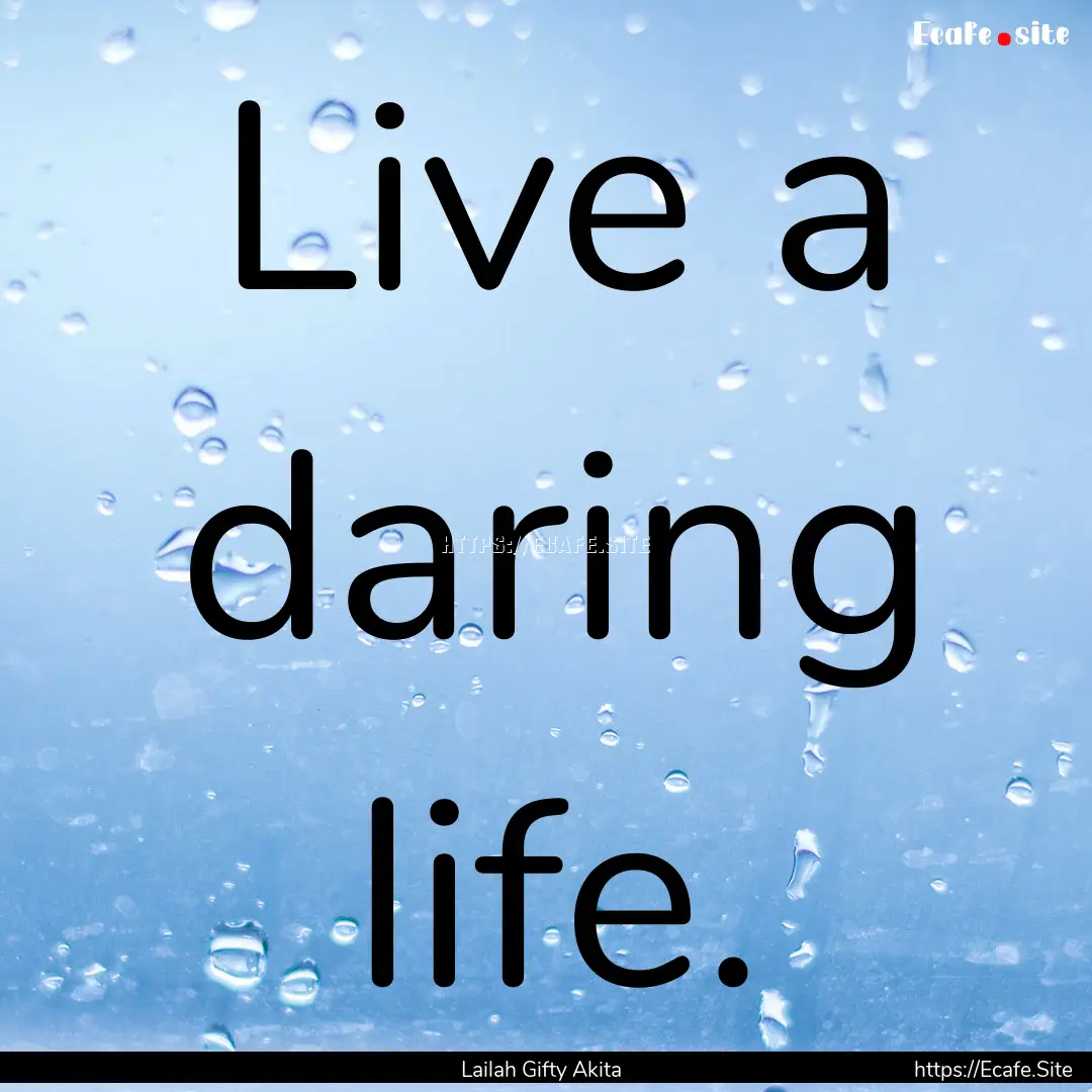 Live a daring life. : Quote by Lailah Gifty Akita