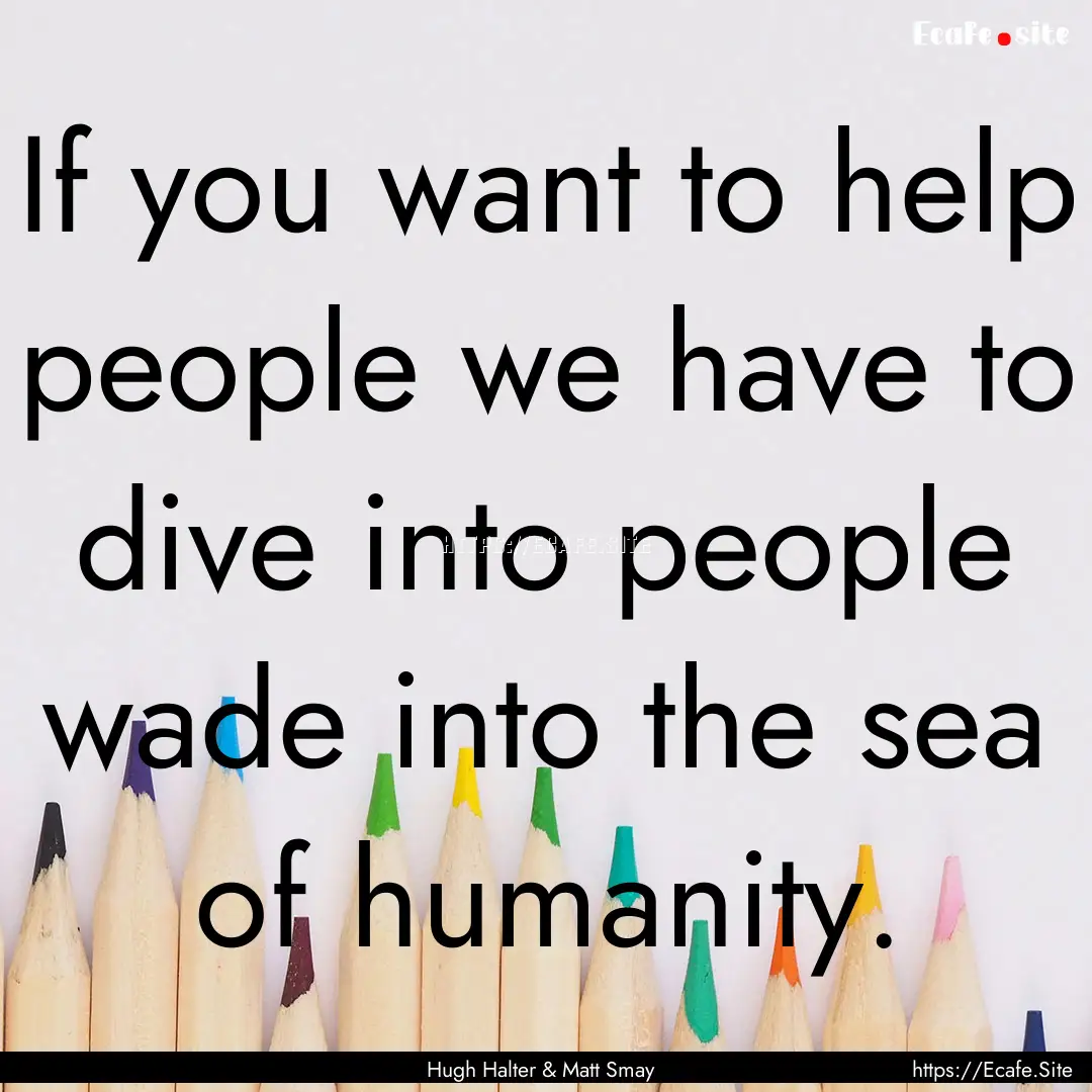 If you want to help people we have to dive.... : Quote by Hugh Halter & Matt Smay