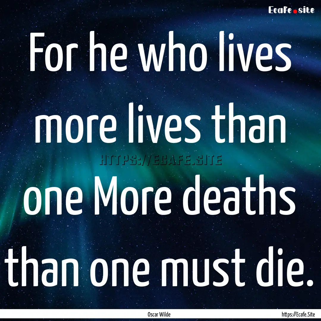 For he who lives more lives than one More.... : Quote by Oscar Wilde