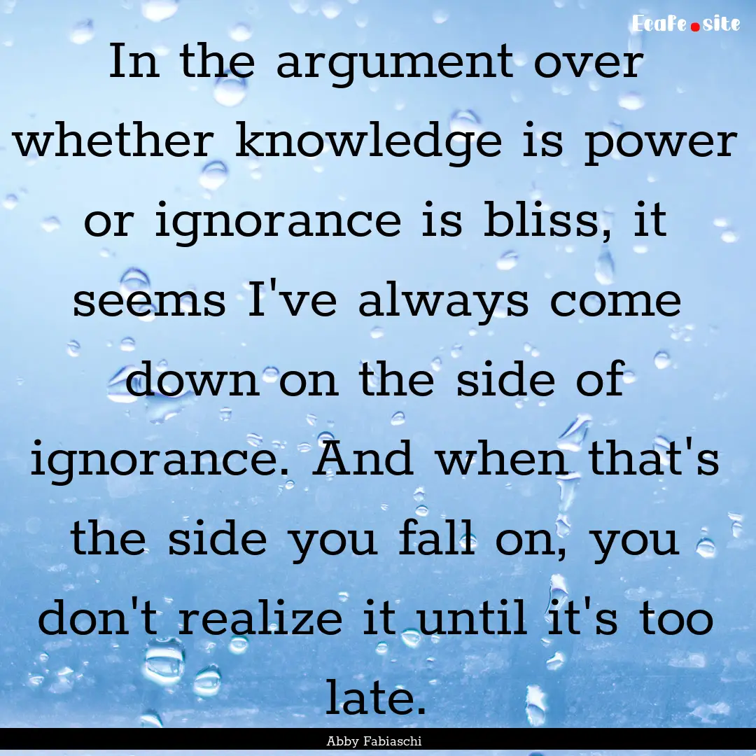 In the argument over whether knowledge is.... : Quote by Abby Fabiaschi