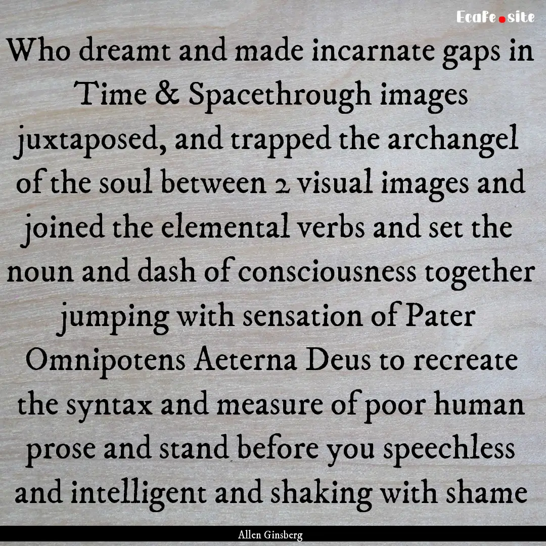 Who dreamt and made incarnate gaps in Time.... : Quote by Allen Ginsberg