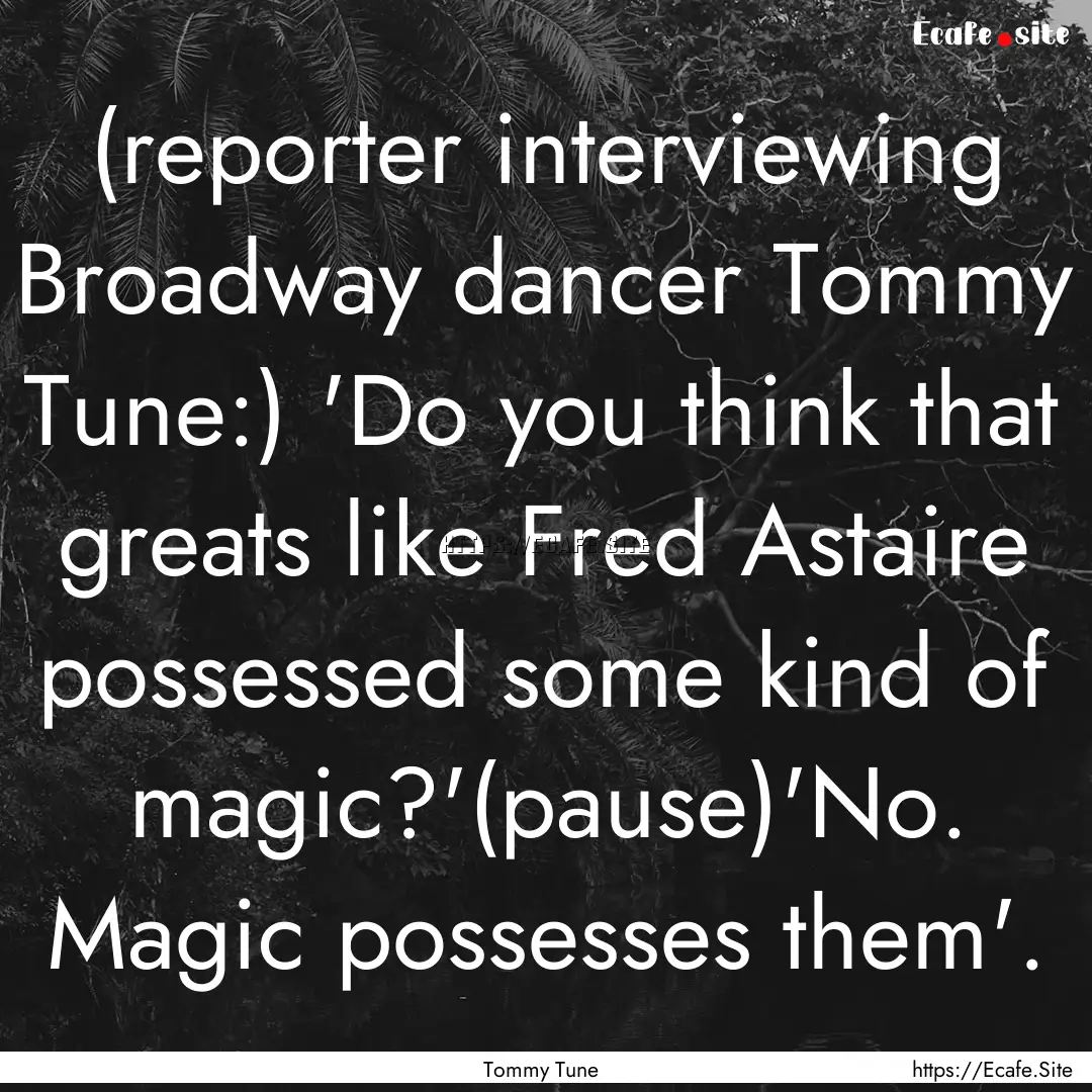 (reporter interviewing Broadway dancer Tommy.... : Quote by Tommy Tune