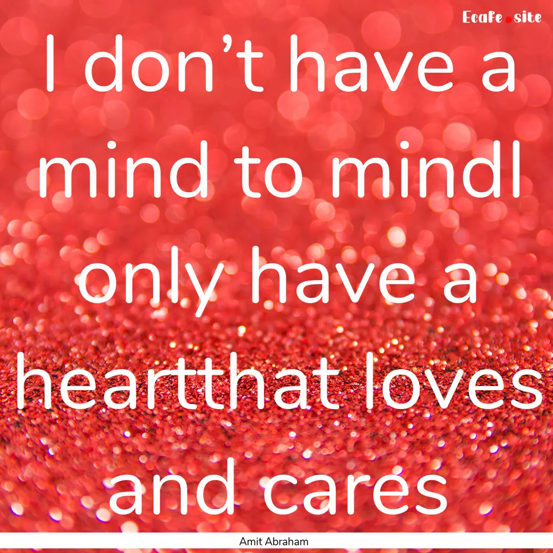 I don’t have a mind to mindI only have.... : Quote by Amit Abraham