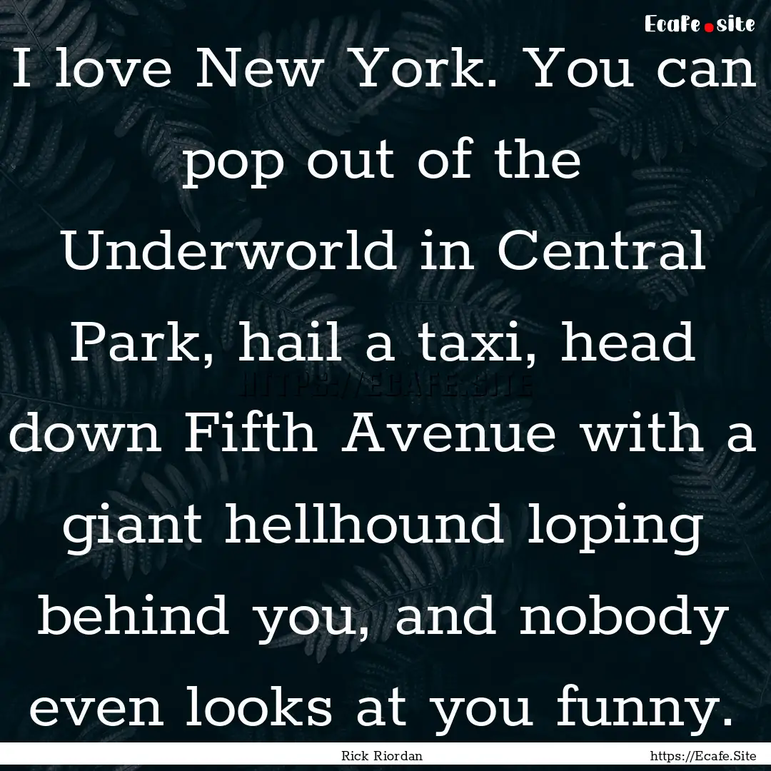 I love New York. You can pop out of the Underworld.... : Quote by Rick Riordan