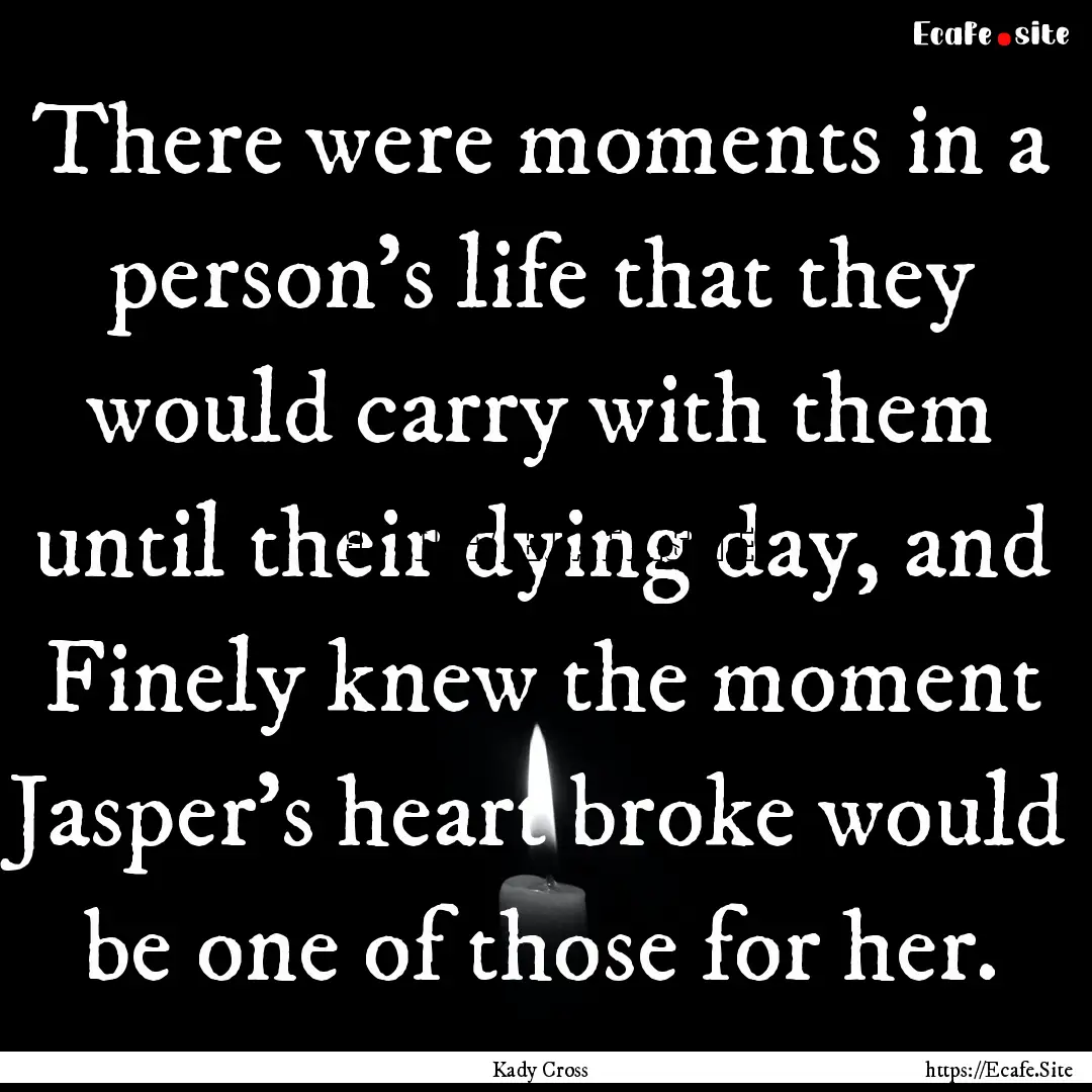 There were moments in a person's life that.... : Quote by Kady Cross