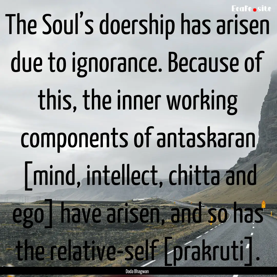 The Soul’s doership has arisen due to ignorance..... : Quote by Dada Bhagwan