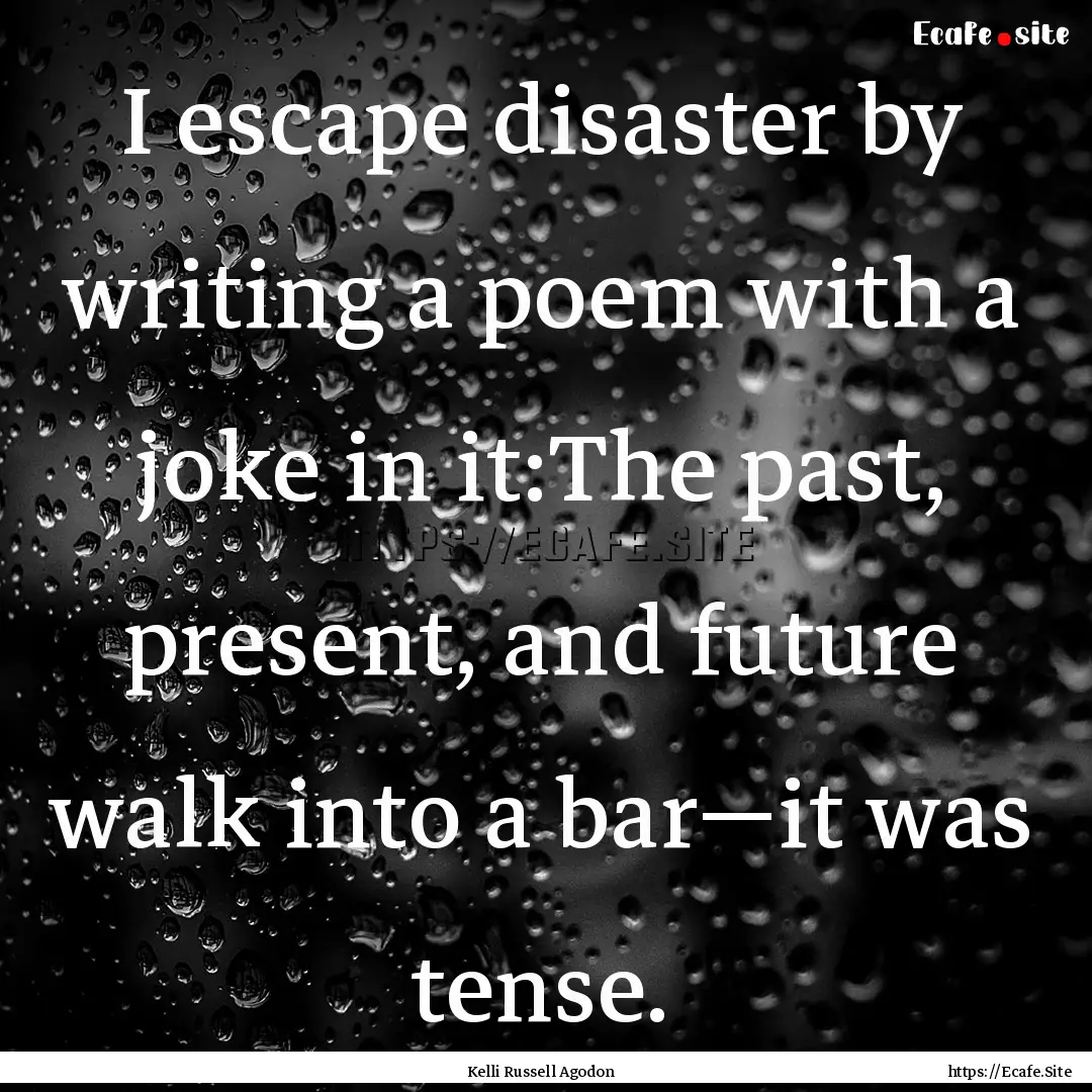 I escape disaster by writing a poem with.... : Quote by Kelli Russell Agodon