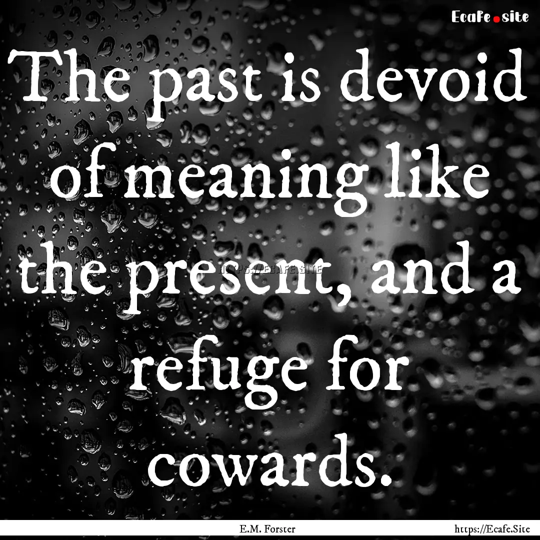 The past is devoid of meaning like the present,.... : Quote by E.M. Forster