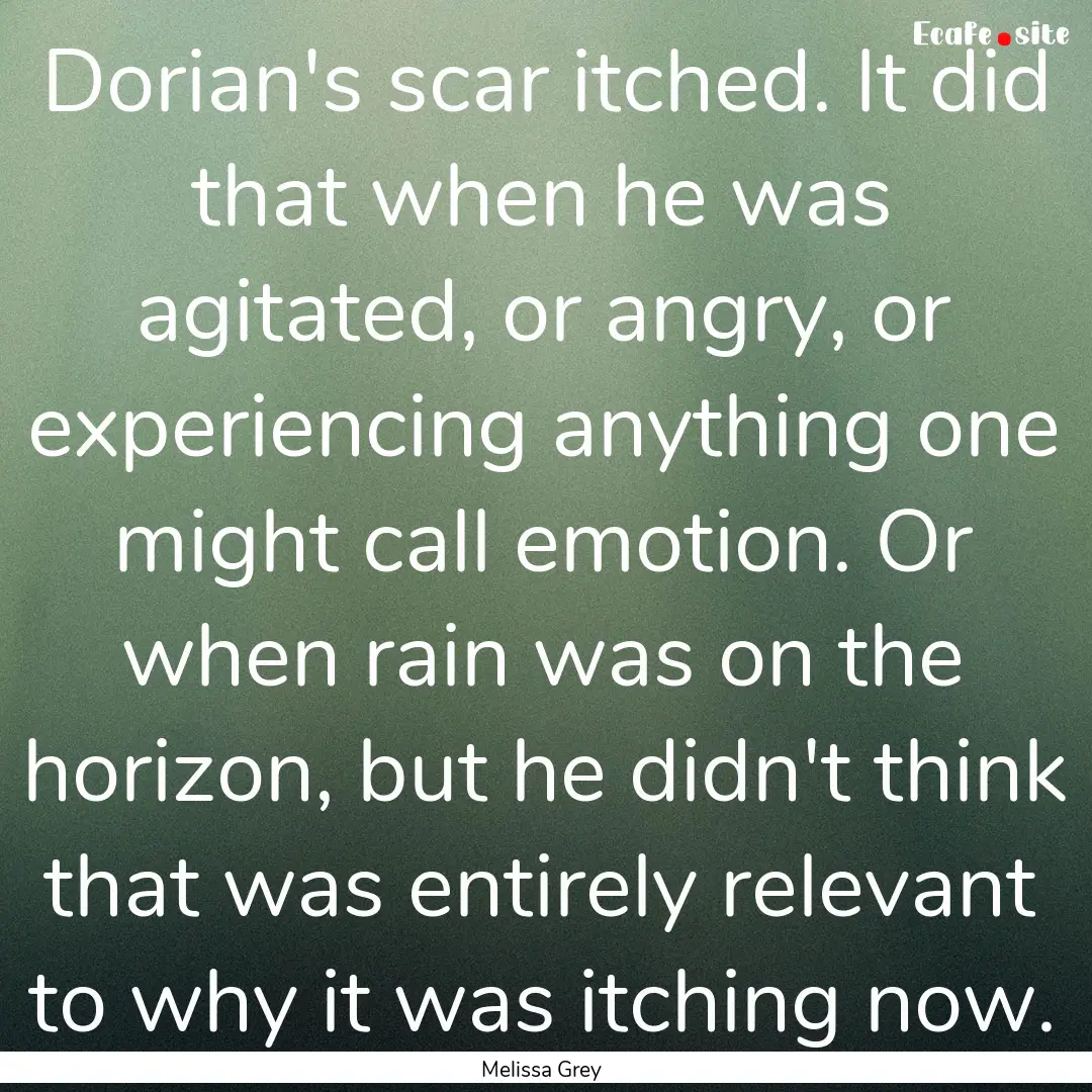 Dorian's scar itched. It did that when he.... : Quote by Melissa Grey