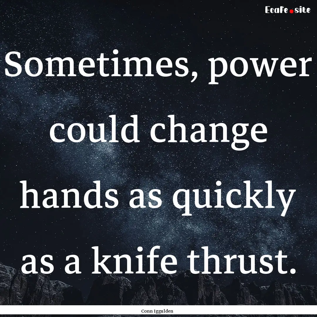 Sometimes, power could change hands as quickly.... : Quote by Conn Iggulden