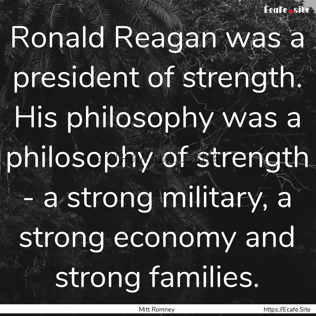 Ronald Reagan was a president of strength..... : Quote by Mitt Romney