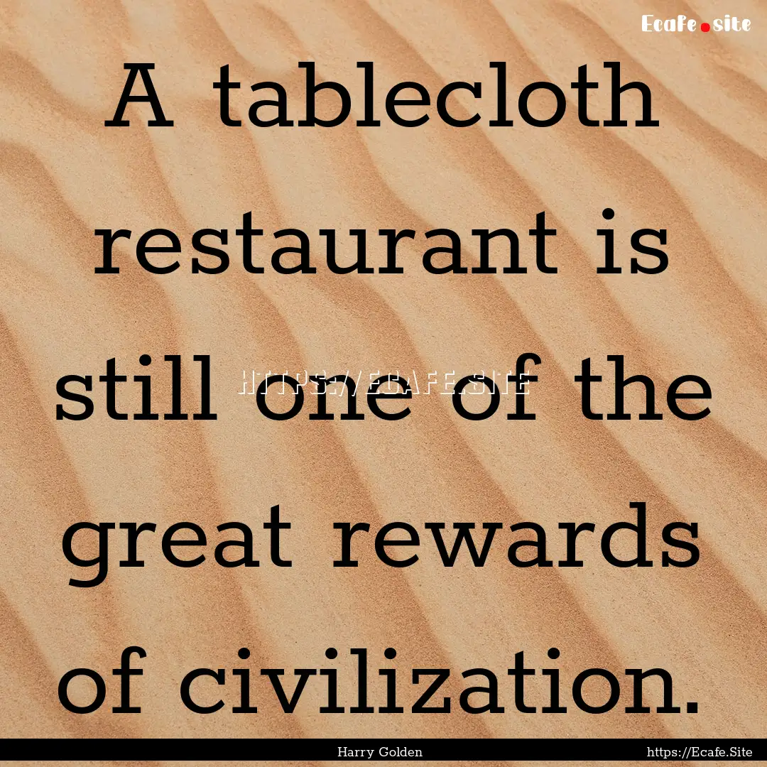 A tablecloth restaurant is still one of the.... : Quote by Harry Golden