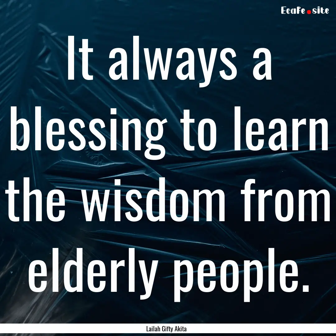 It always a blessing to learn the wisdom.... : Quote by Lailah Gifty Akita