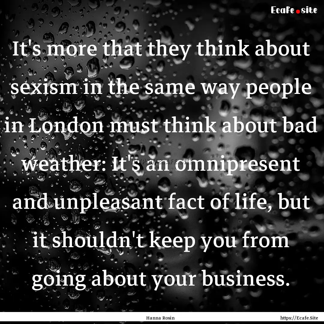 It's more that they think about sexism in.... : Quote by Hanna Rosin