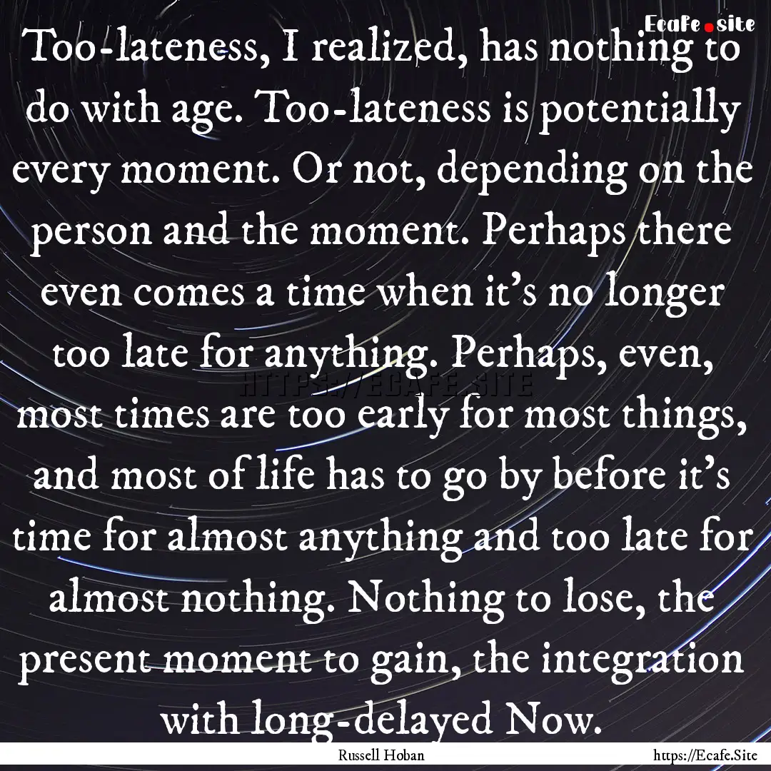 Too-lateness, I realized, has nothing to.... : Quote by Russell Hoban