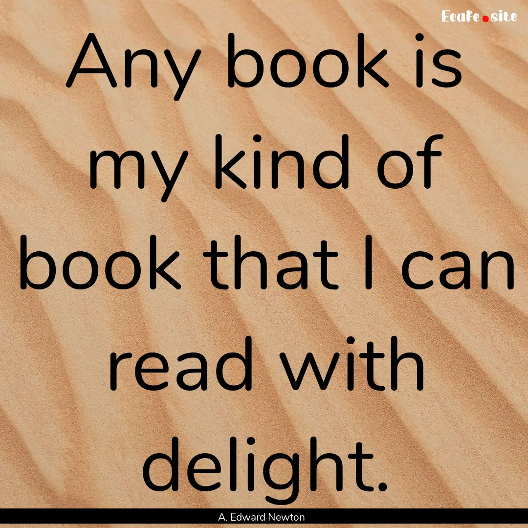 Any book is my kind of book that I can read.... : Quote by A. Edward Newton