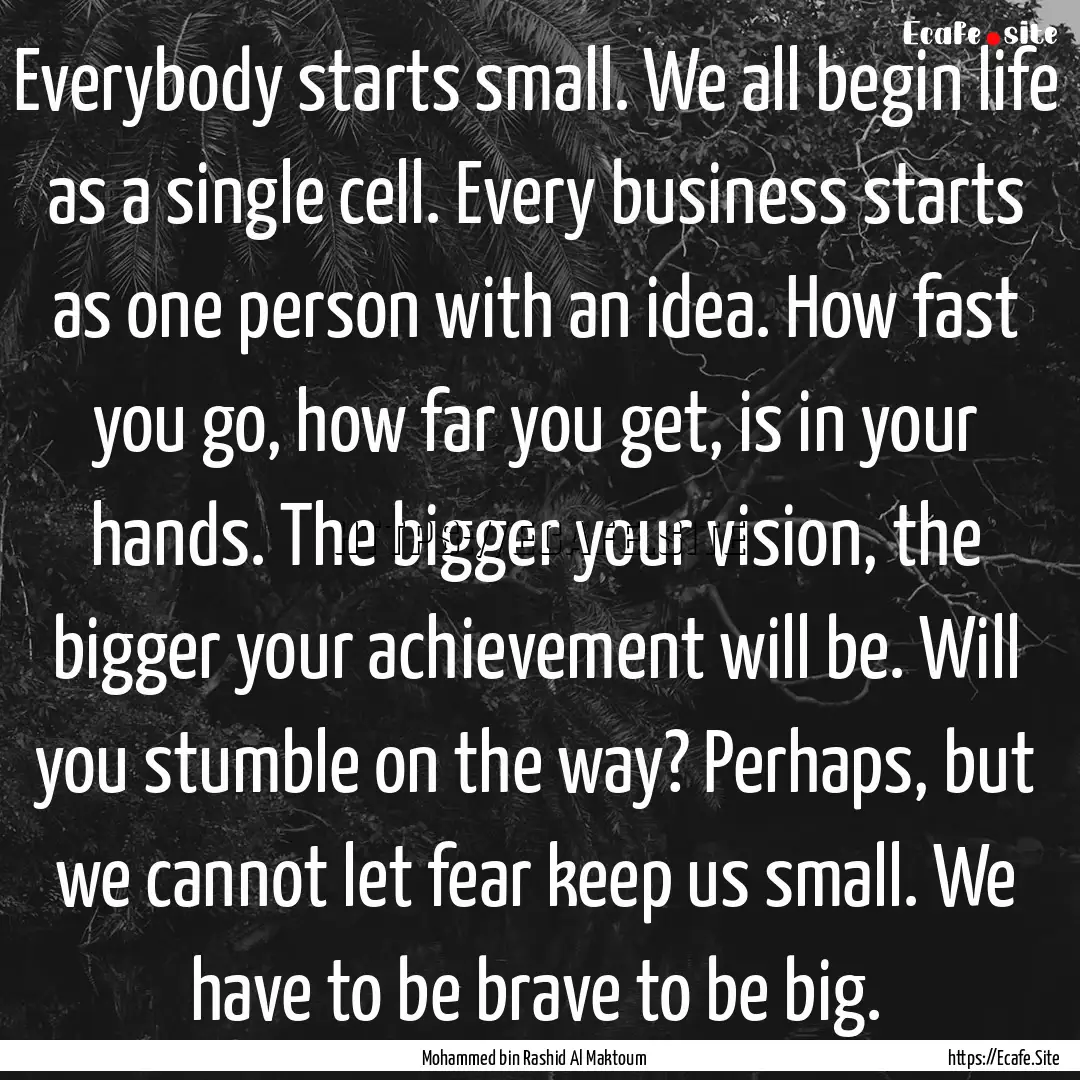 Everybody starts small. We all begin life.... : Quote by Mohammed bin Rashid Al Maktoum