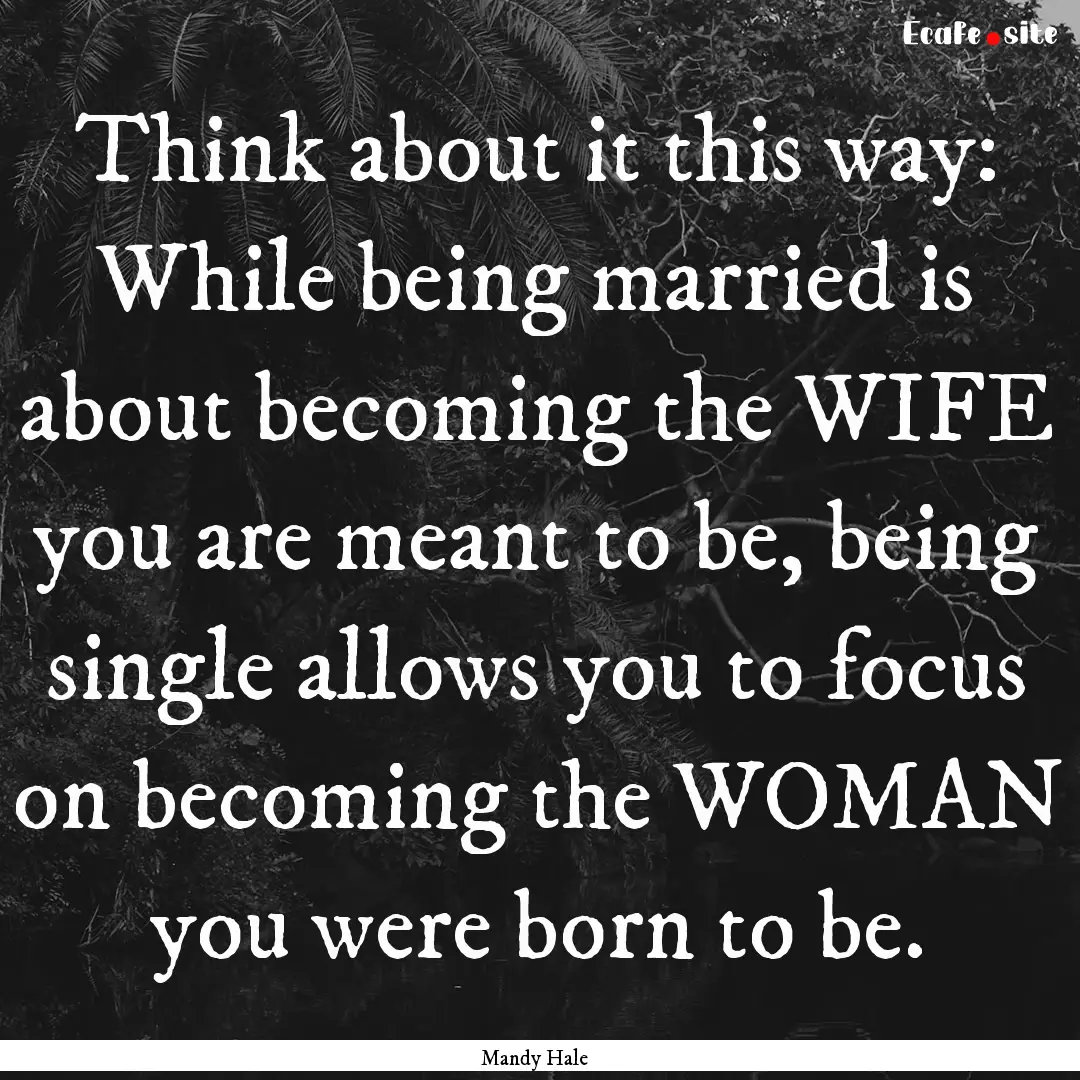 Think about it this way: While being married.... : Quote by Mandy Hale