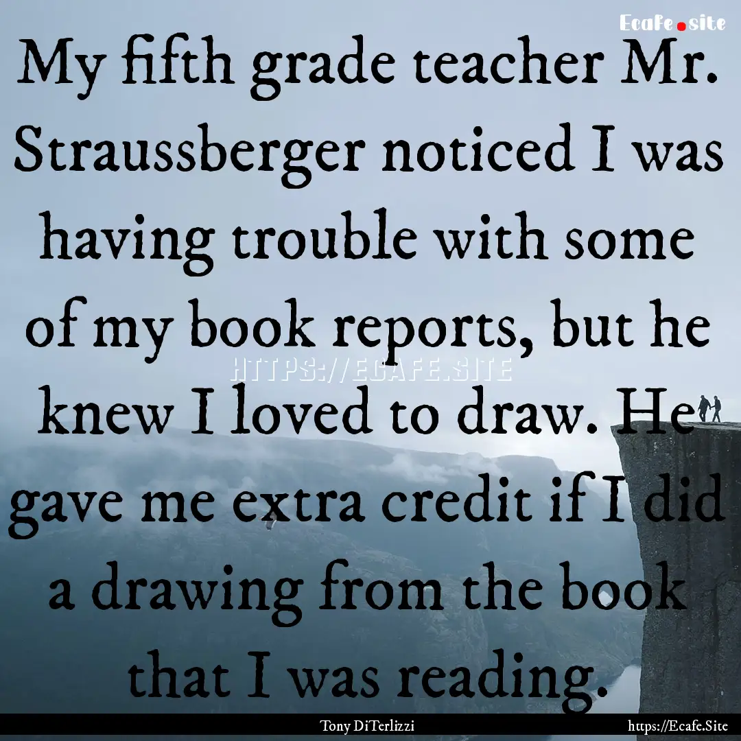 My fifth grade teacher Mr. Straussberger.... : Quote by Tony DiTerlizzi