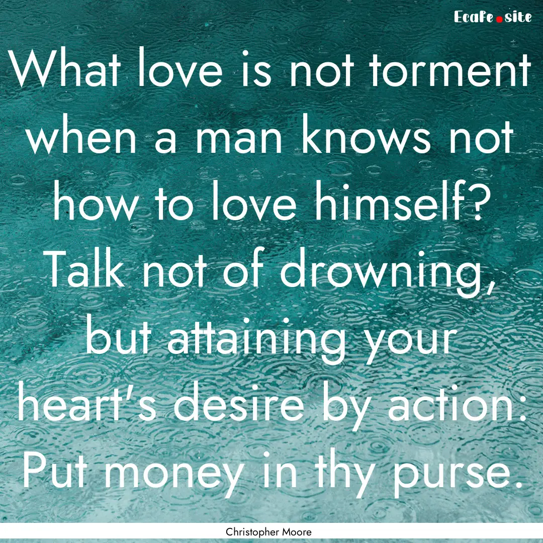 What love is not torment when a man knows.... : Quote by Christopher Moore