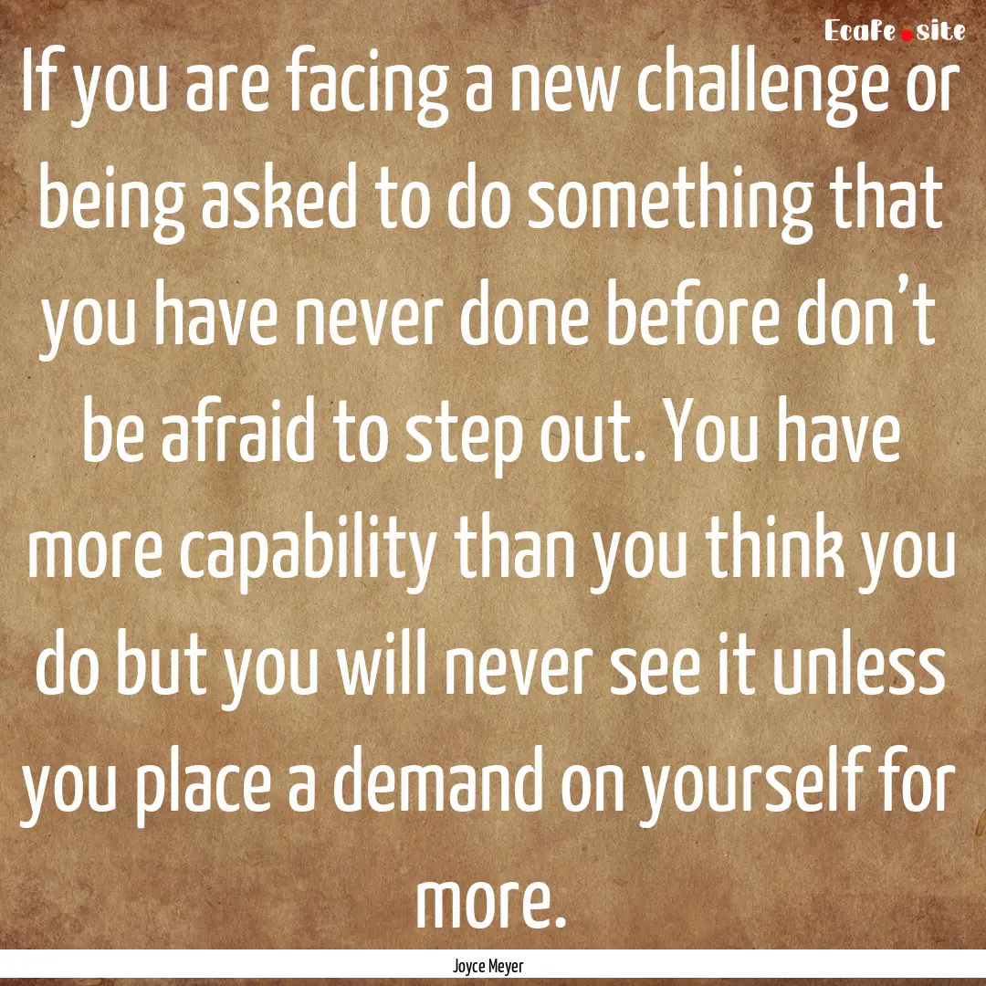 If you are facing a new challenge or being.... : Quote by Joyce Meyer