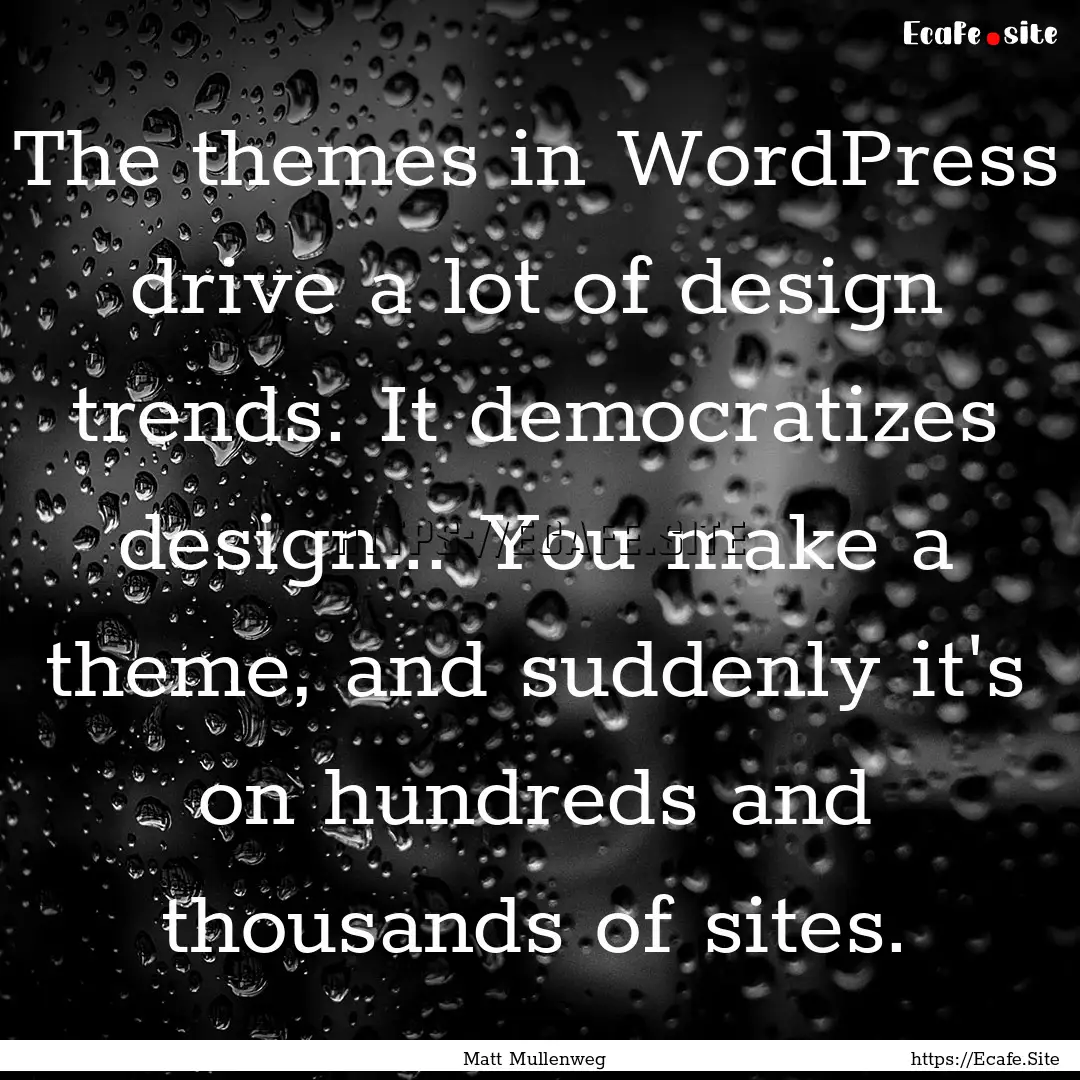 The themes in WordPress drive a lot of design.... : Quote by Matt Mullenweg