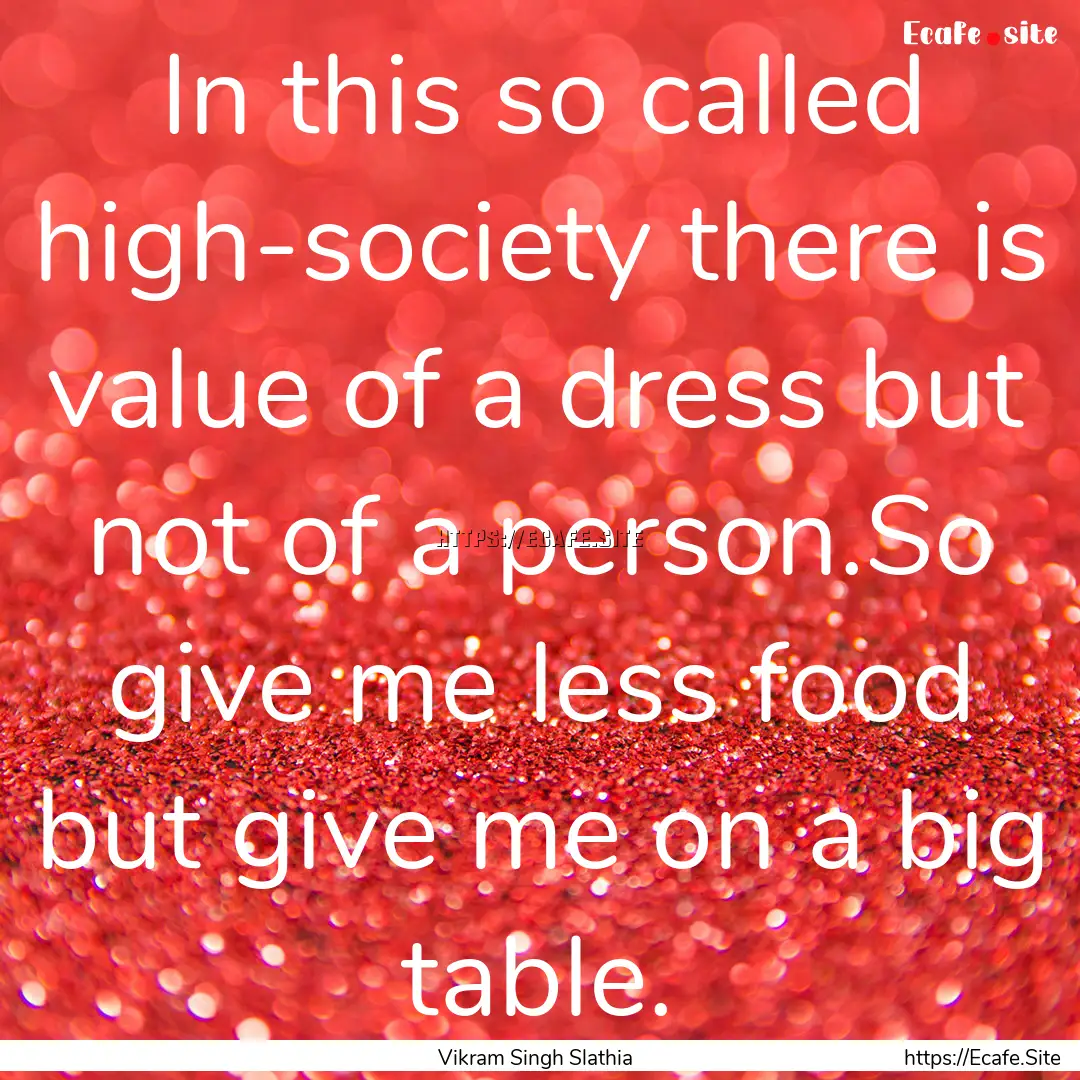 In this so called high-society there is value.... : Quote by Vikram Singh Slathia