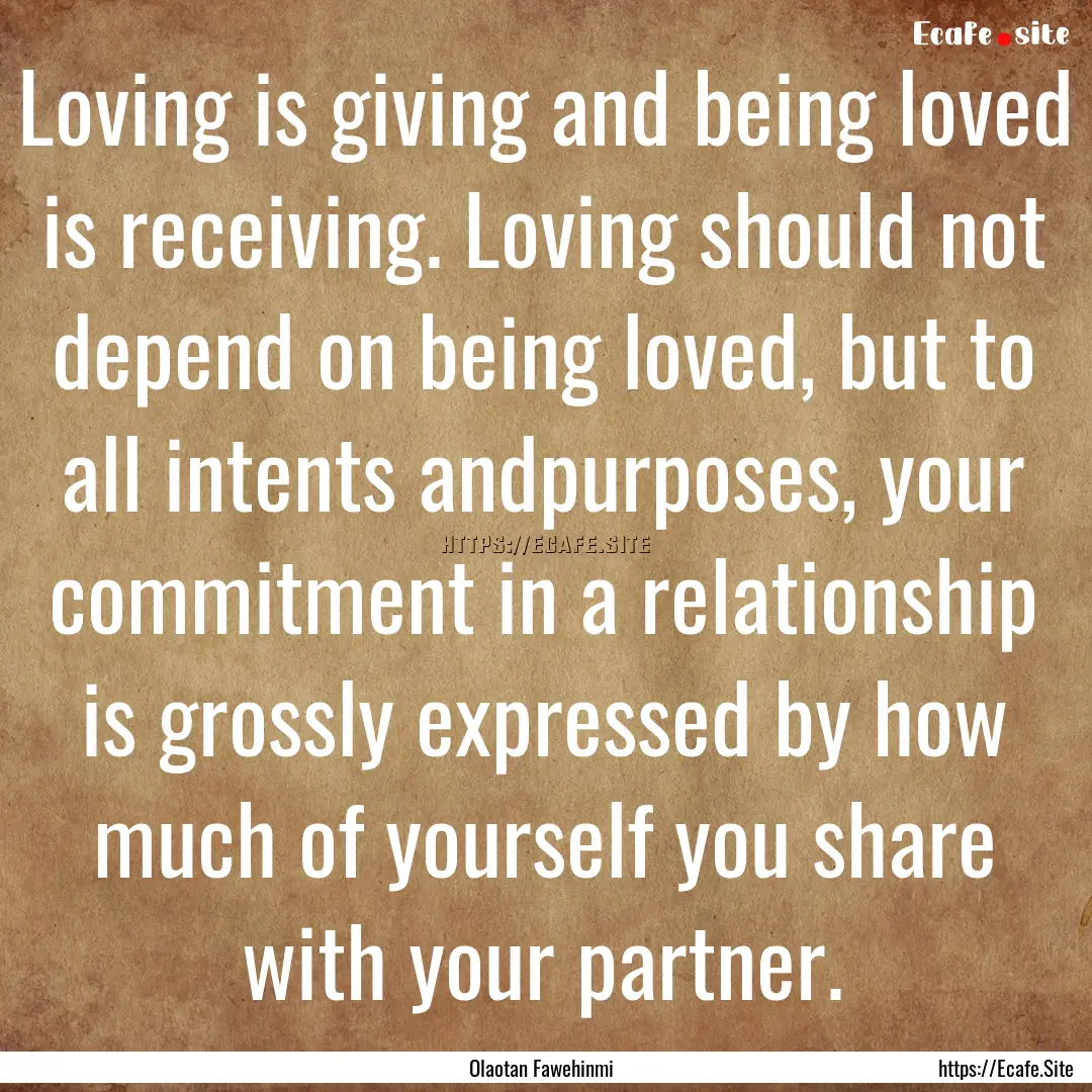 Loving is giving and being loved is receiving..... : Quote by Olaotan Fawehinmi