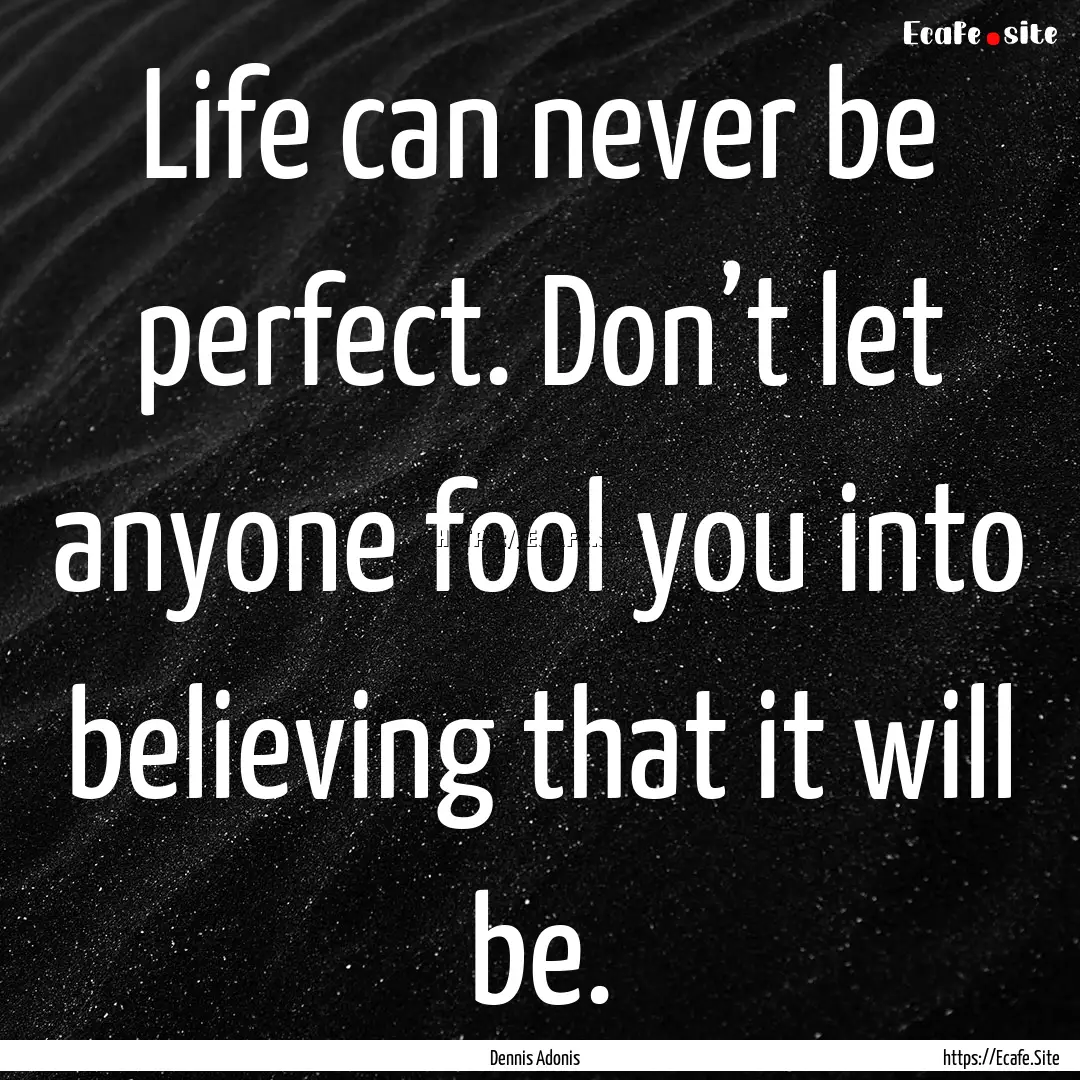 Life can never be perfect. Don’t let anyone.... : Quote by Dennis Adonis