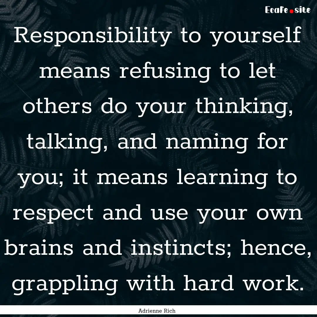 Responsibility to yourself means refusing.... : Quote by Adrienne Rich