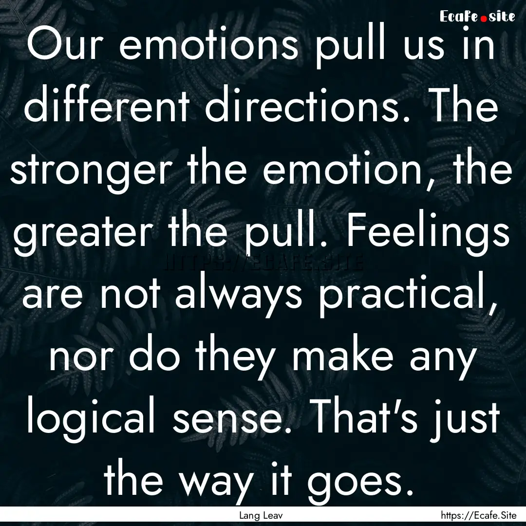 Our emotions pull us in different directions..... : Quote by Lang Leav