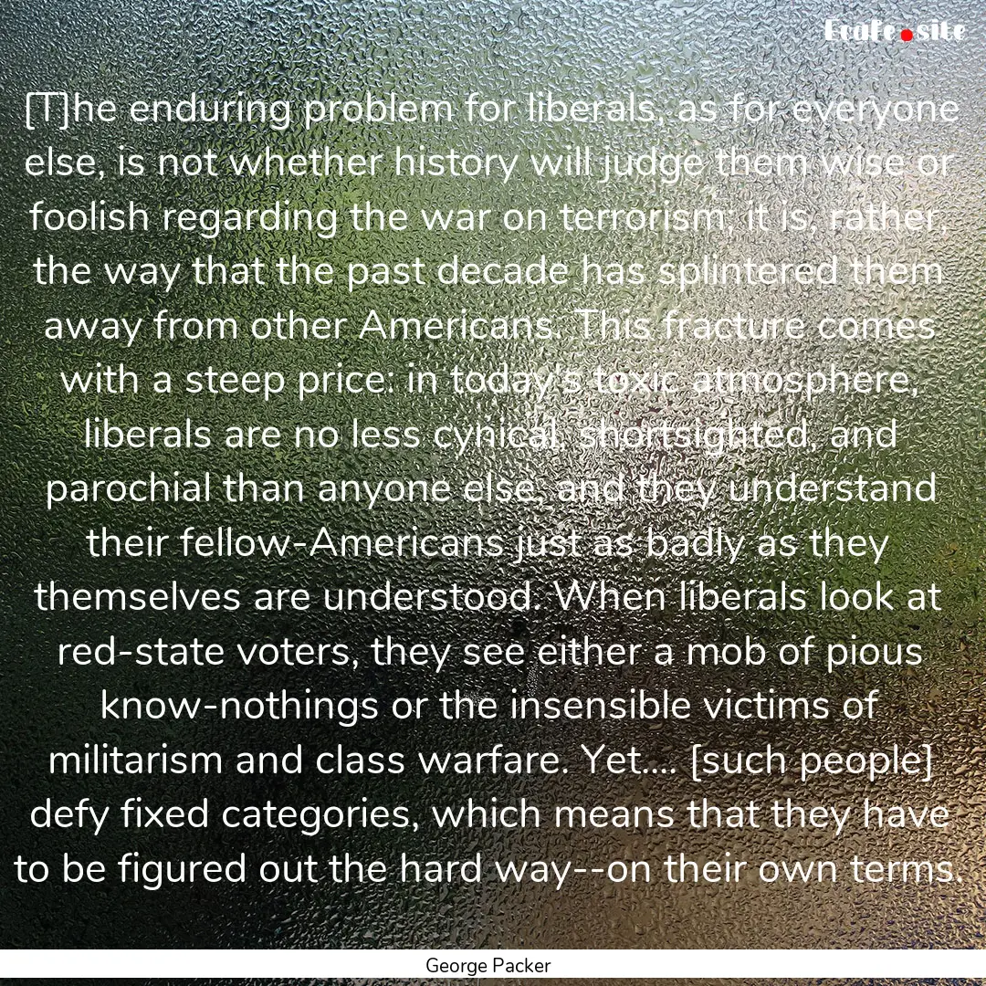 [T]he enduring problem for liberals, as for.... : Quote by George Packer