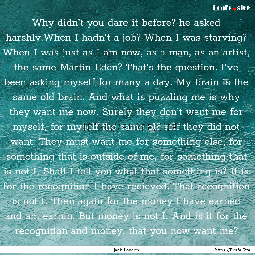 Why didn’t you dare it before? he asked.... : Quote by Jack London