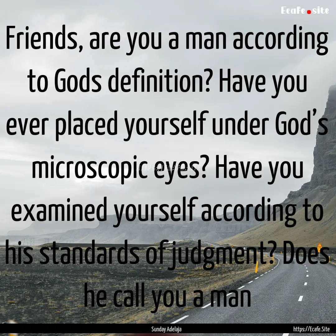 Friends, are you a man according to Gods.... : Quote by Sunday Adelaja