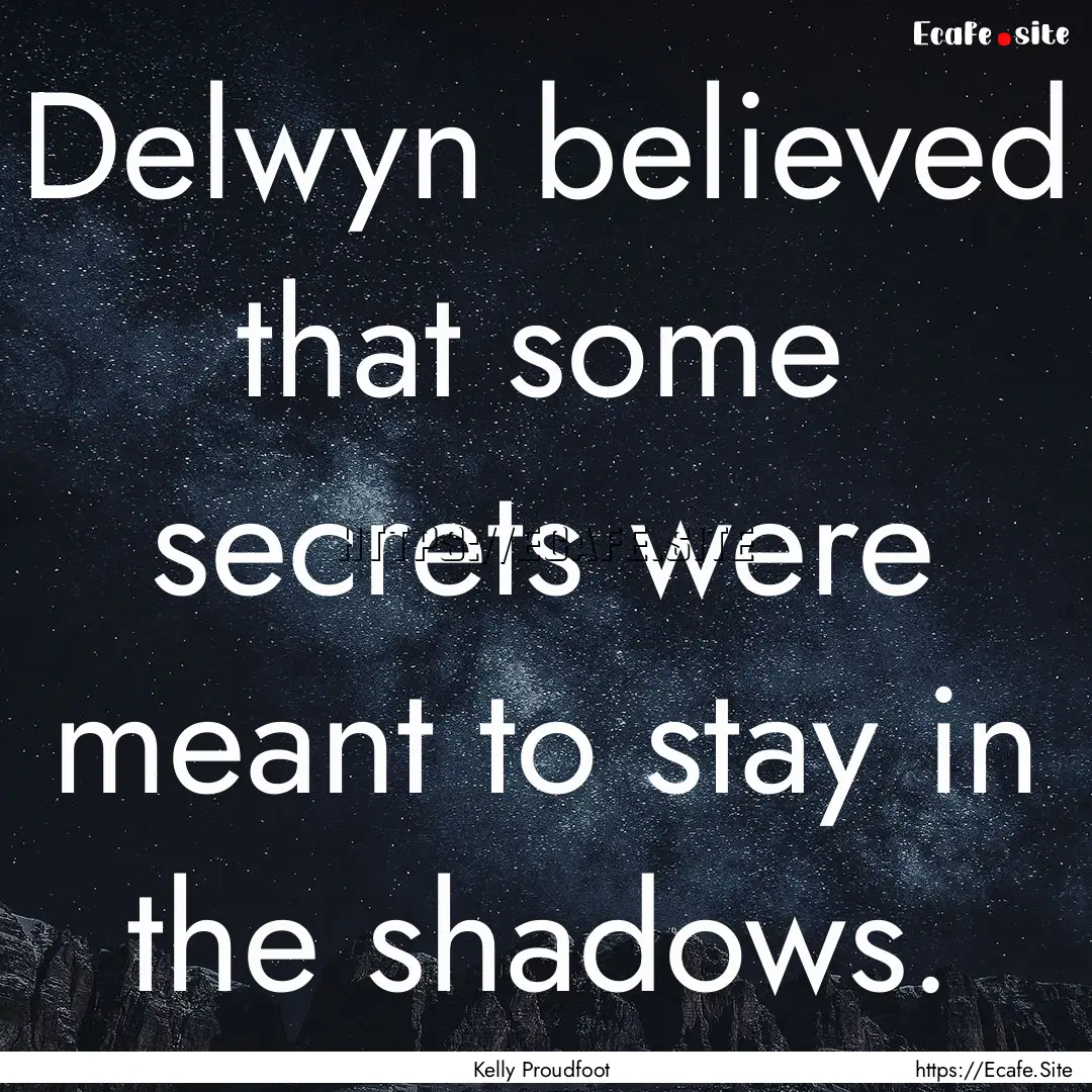 Delwyn believed that some secrets were meant.... : Quote by Kelly Proudfoot