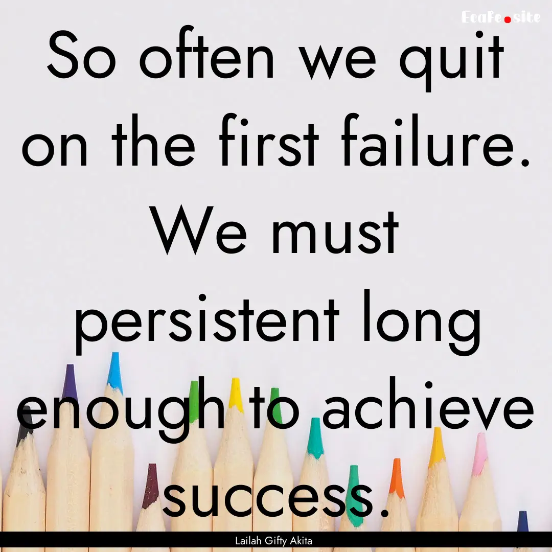 So often we quit on the first failure. We.... : Quote by Lailah Gifty Akita