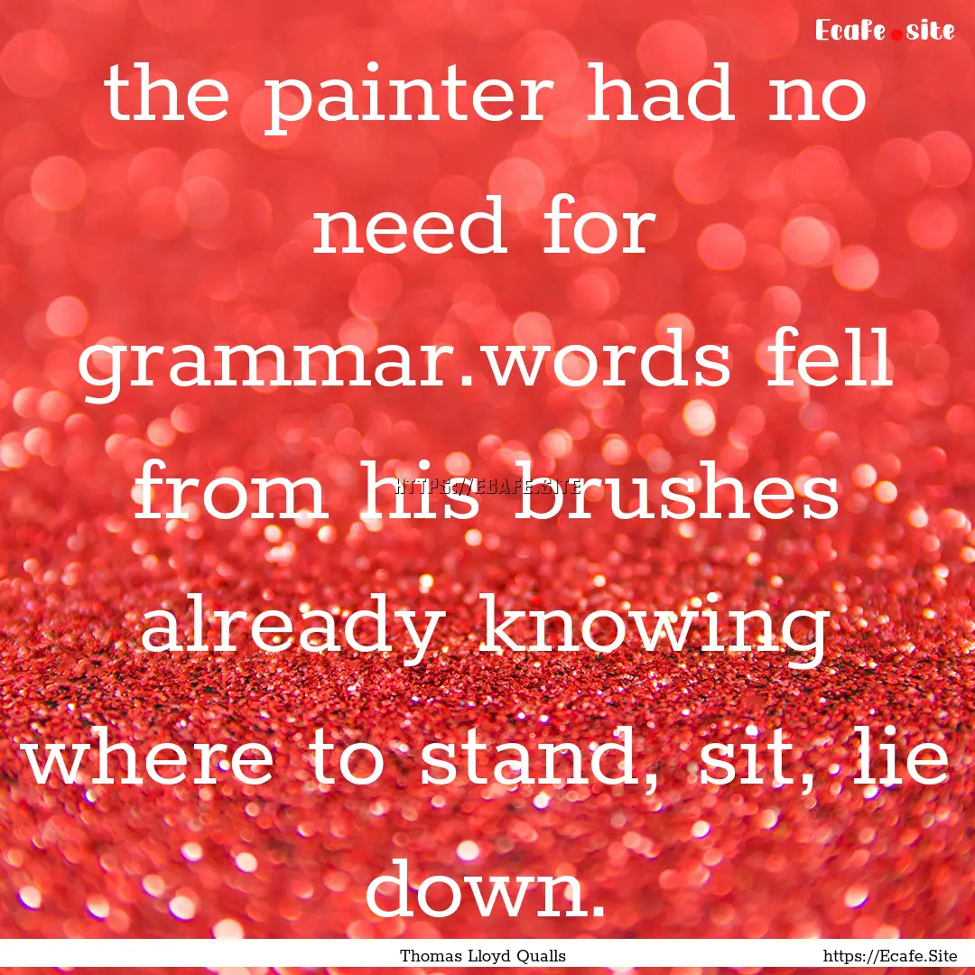 the painter had no need for grammar.words.... : Quote by Thomas Lloyd Qualls