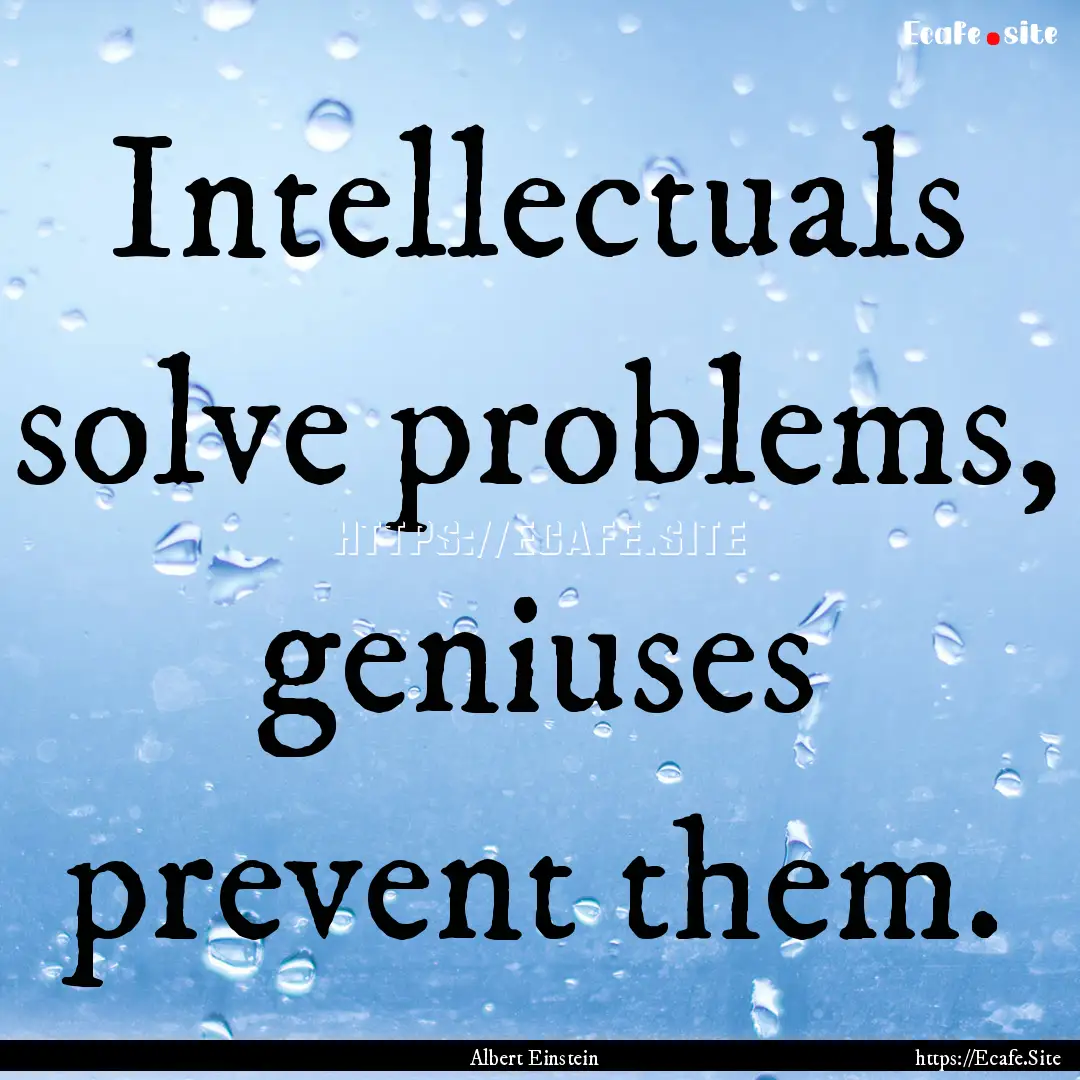 Intellectuals solve problems, geniuses prevent.... : Quote by Albert Einstein