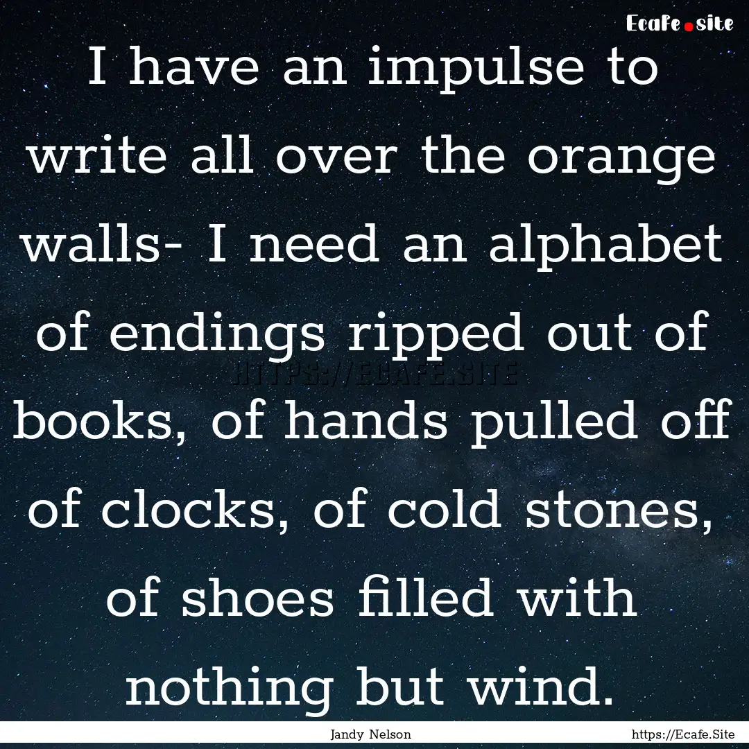 I have an impulse to write all over the orange.... : Quote by Jandy Nelson