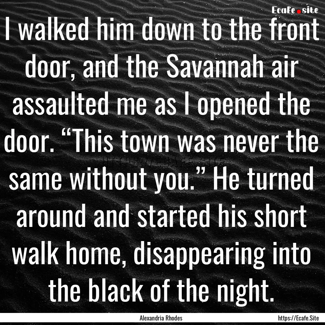 I walked him down to the front door, and.... : Quote by Alexandria Rhodes