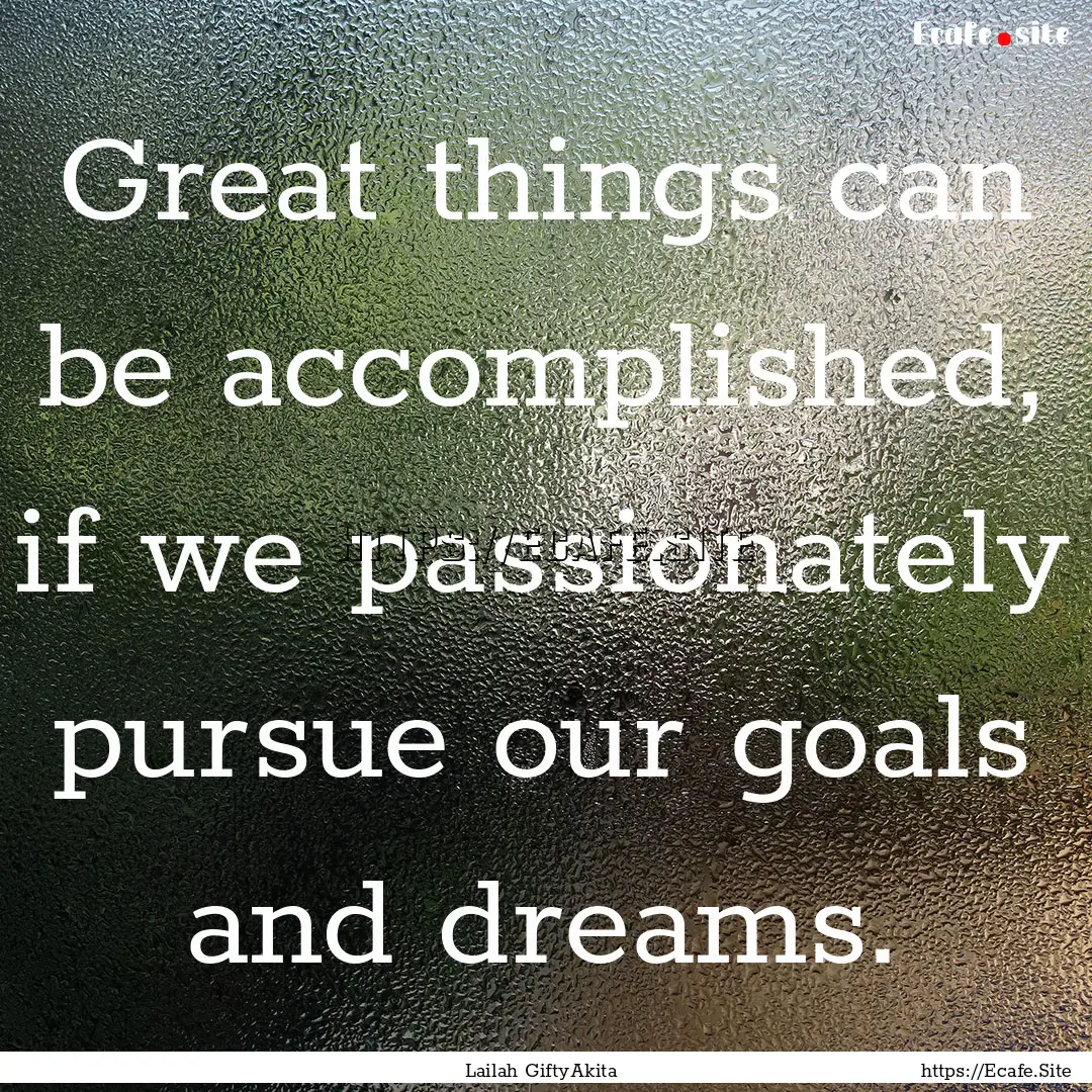 Great things can be accomplished, if we passionately.... : Quote by Lailah GiftyAkita