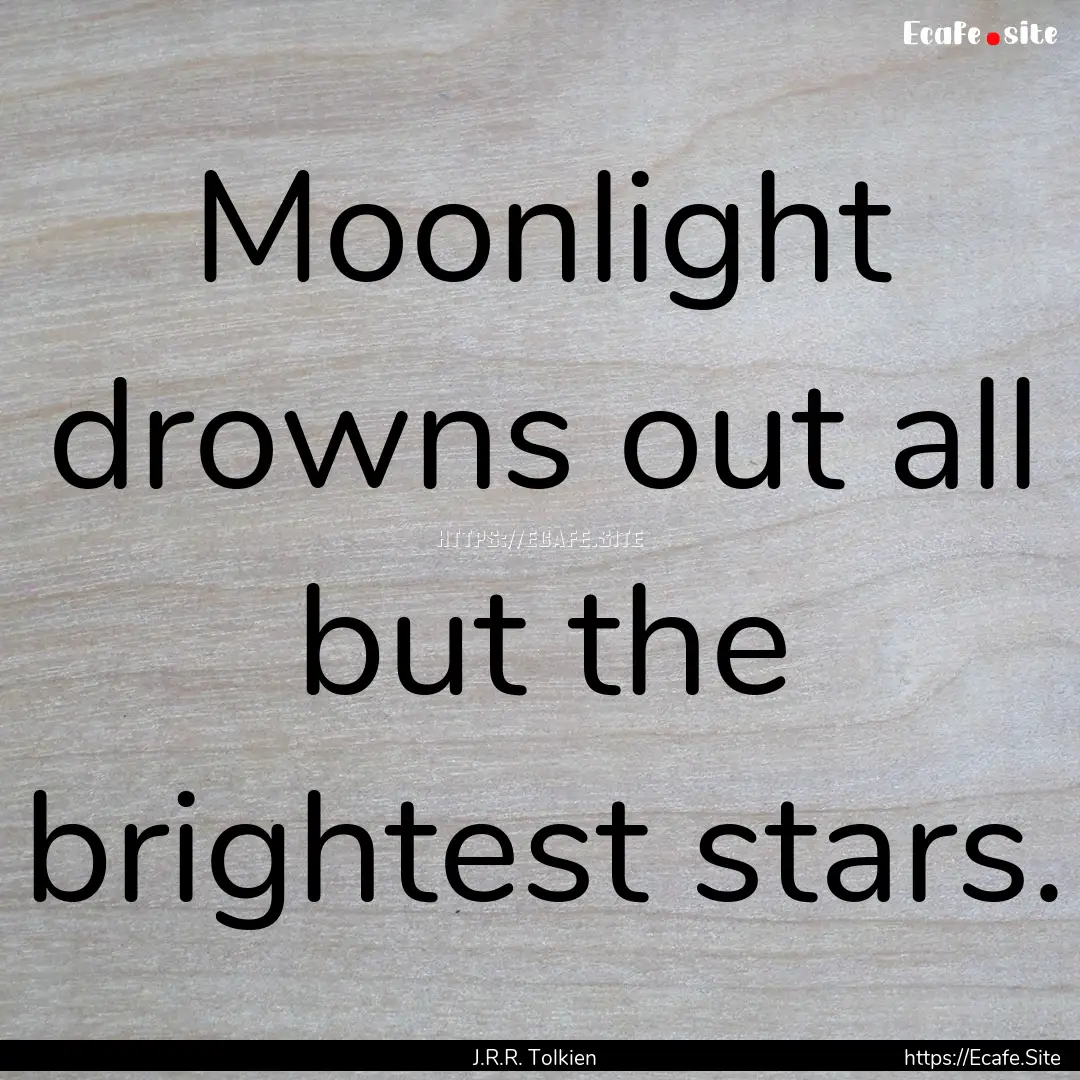 Moonlight drowns out all but the brightest.... : Quote by J.R.R. Tolkien