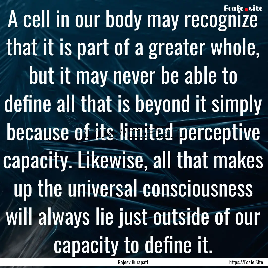 A cell in our body may recognize that it.... : Quote by Rajeev Kurapati